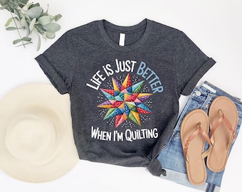 Life Is Just Better When I’m Quilting Shirt: Funny Quilter Tee