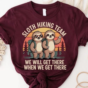 Sloth Hiking Team Shirt We Will Get There When We Get There - Funny Sloth Lover T-Shirt - Cute Hiking Graphic Tee for Nature Fans