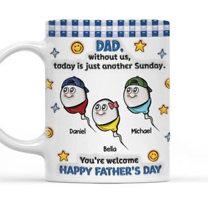 Funny Gifts For Dad, Custom This Day Would Be Meaningless Without Us You&#39;re Welcome, Happy Father&#39;s Day Mug, Gift For Dad From Son Daughter