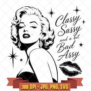 May include: A black and white graphic illustration featuring a stylized portrait of a woman with wavy hair, earrings, and a beauty mark. The text reads Classy Sassy and a bit Bad Assy, accompanied by star icons, a lip print, and a banner with 300 DPI - JPG, PNG, SVG.