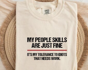 Comfort Colors®My People Skills Are Fine Shirt, Adult Humor Sarcastic Shirt Funny T Shirt Funny Tee Tshirt for Men Shirts for Guys