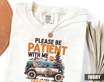 Comfort Colors® Please Be Patient With Me I'm From The 1900s Shirt, Funny Tshirt, Western Graphic Tee,Meme Shirt,Funny Gift Friend,