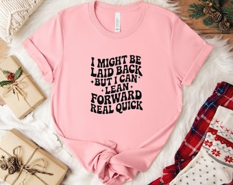 Might Be Laid Back But I Can Lean Forward Real Quick Shirt, Sarcastic Shirt For Women, Funny Shirt, Sarcasm Shirt, Meme Tee