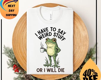 I Have to Say Weird Stuff Or I'll Die Frog Drinking Coffee T-Shirt | Weird Friend Gift | Sarcastic Humor Shirt