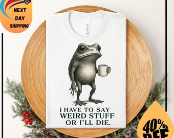 I Have to Say Weird Stuff Or I'll Die Frog Drinking Coffee T-Shirt | Weird Friend Gift | Sarcastic Humor Shirt