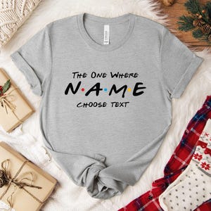 Custom Friends Shirt, The One Where T-shirt, Custom name and text, Personalized Name Personalized Birthday Gift,Best Friends Tshirt