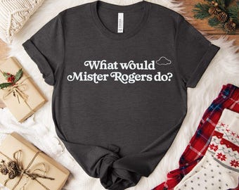 Inspirational Mister Rogers T-shirt / Unisex Short Sleeve Tee / What Would Mister Rogers Do?