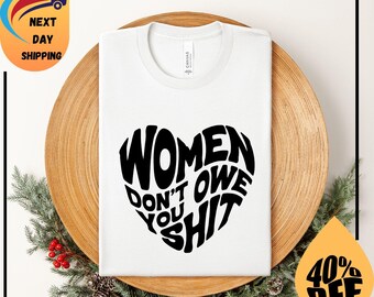 Women Don't Owe You Sh*t, Feminist Shirt, Women's Rights Shirt, F*ck The Patriarchy, Voting Shirt, Feminist tshirt, Reproductive Rights