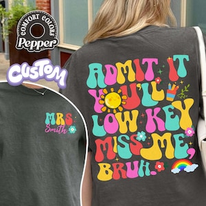 Custom Admit It You&#39;ll Low Key Miss Me Bruh Comfort Colors Shirt, Last Day Of School Tee, Sarcastic School, Graduation Tee, Teacher Gift