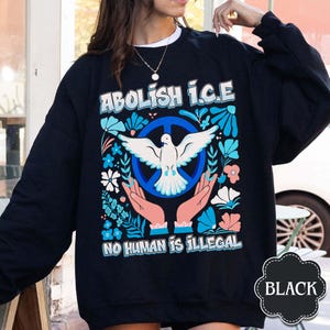 Abolish ICE No Human is Illegal Sweatshirt, Pro Immigrant Shirt, Social Justice Shirt, Anti Racist Tee, Immigration Shirt, DACA shirt