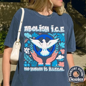 Abolish ICE No Human is Illegal Comfort Colors Shirt, Pro Immigrant Shirt, Social Justice Shirt, Anti Racist, Immigration Shirt, DACA shirt