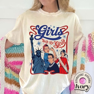 Girls Will Be Girls Shirt, 4th of July Feminist Comfort Colors Shirt, Patriotic 4th of July, Strong American Women Shirt, Independence Day