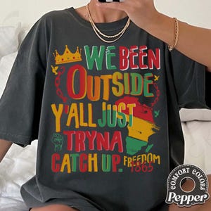 We Been Outside Comfort Colors Shirt, Juneteenth Shirt, Celebrate Freedom 1865, Black Culture Tee, Equality Shirt, Black Lives Matter