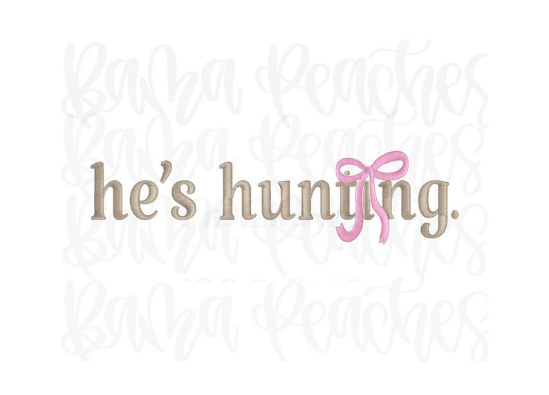 May include: A graphic design with the text "he's hunting." in a light brown color. A pink bow is attached to the word "hunting." The background has a watermark of the words "Baba Peaches" in a cursive font.