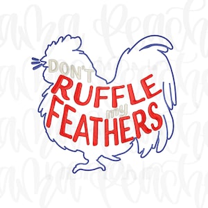 May include: A white rooster outline with blue trim, featuring the text "DON'T RUFFLE my FEATHERS" in red and gray. The design is likely for apparel or home decor, conveying a humorous message.