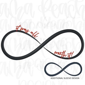 May include: Black infinity symbol with the text "it was all worth it" in red script. A smaller, navy blue infinity symbol is below, labeled "ADDITIONAL SLEEVE DESIGN".