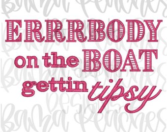 May include: Pink text embroidery design that reads "ERRRBODY on the BOAT gettin tipsy." The text is in a playful font, perfect for apparel or accessories. The background has a watermark of the words "Bama Peaches Designs."