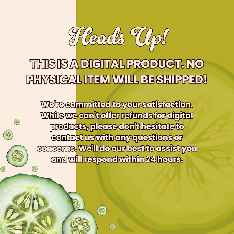 Peut inclure: Avis concernant un produit num&eacute;rique avec le texte &laquo;&nbsp;Heads Up&nbsp;! CECI EST UN PRODUIT NUM&Eacute;RIQUE. AUCUN ARTICLE PHYSIQUE NE SERA EXP&Eacute;DI&Eacute;&nbsp;!&nbsp;&raquo; et du texte suppl&eacute;mentaire sur la satisfaction client. Fond vert clair et blanc avec des tranches de concombre.