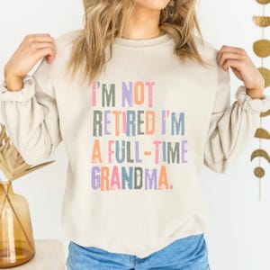 Retired Grandma Sweatshirt,I&#39;m Not Retired Full Time Grandma Sweatshirts,Gift for Mother&#39;s Day, Funny Retirement Sweatshirt for Grandma