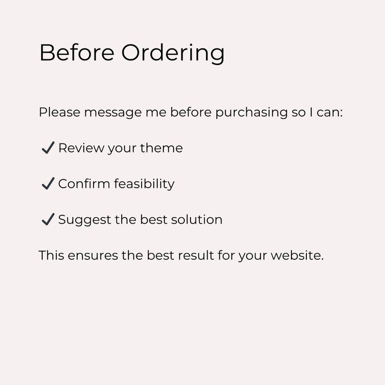 May include: A light beige background with black text that reads "Before Ordering." Below, the text says, "Please message me before purchasing so I can: Review your theme, Confirm feasibility, Suggest the best solution. This ensures the best result for your website."