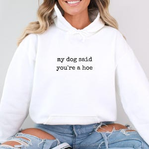 My Dog Said You&#39;re A Hoe Hoodie, Dog Lover Sweatshirt, Funny Dog Moms Shirt, Animal Lover Gift, Dog Mom Gift, Shirt for Dog Lovers, Dog mom