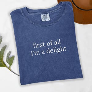 Comfort Colors® First of All I&#39;m a Delight Shirt, Funny Humor Shirt, Sarcastic Shirt, Funny Quote Shirt, Sarcasm Shirt, Trendy Shirt