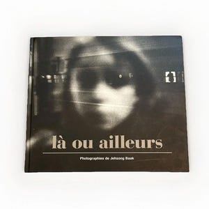 La Ou Ailleurs Photographies De Jehsong Baak Signed Limited Edition 2000 Copies