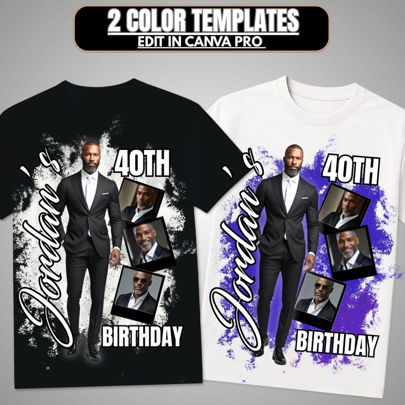May include: Two t-shirts, one black and one white, featuring a man in a suit. The shirts have the text "Jordan's 40th Birthday" and include additional photos of the man. The top banner reads "2 COLOR TEMPLATES EDIT IN CANVA PRO".