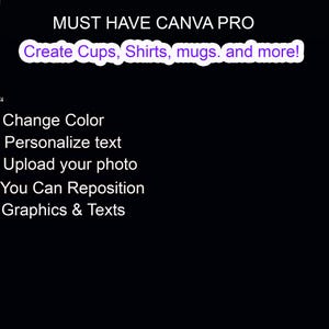 May include: Black background with white text advertising Canva Pro. The text reads "MUST HAVE CANVA PRO", "Create Cups, Shirts, mugs, and more!", and lists features like colour changes, text personalisation, photo uploads, and graphic repositioning.