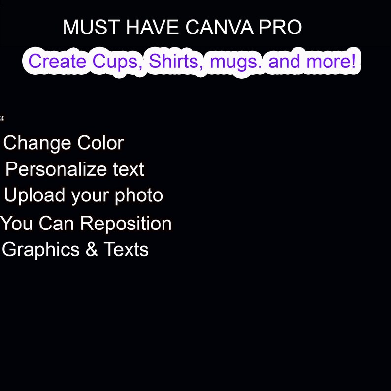 May include: Black background with white text advertising Canva Pro. The text reads "MUST HAVE CANVA PRO", "Create Cups, Shirts, mugs, and more!", and lists features like colour changes, text personalisation, photo uploads, and graphic repositioning.