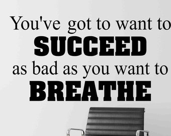 Motivational Decal You've got to want to succeed as bad as you want to breathe Wall Quote Office Letters Walls Sports Gym Wall Decal -M-120