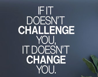 If It Doesn't Challenge You It Doesn't Change You Wall Quote Motivational Office Workout Gym Decal Vinyl Wall Decal School Teacher -M-127