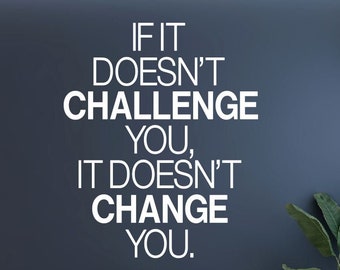 If It Doesn&#39;t Challenge You It Doesn&#39;t Change You Wall Quote Motivational Office Workout Gym Decal Vinyl Wall Decal School Teacher -M-127