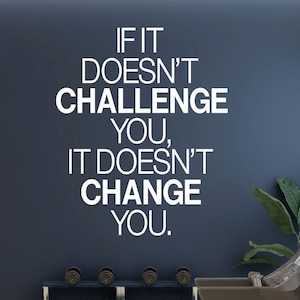 If It Doesn't Challenge You It Doesn't Change You Wall Quote Motivational Office Workout Gym Decal Vinyl Wall Decal School Teacher -M-127