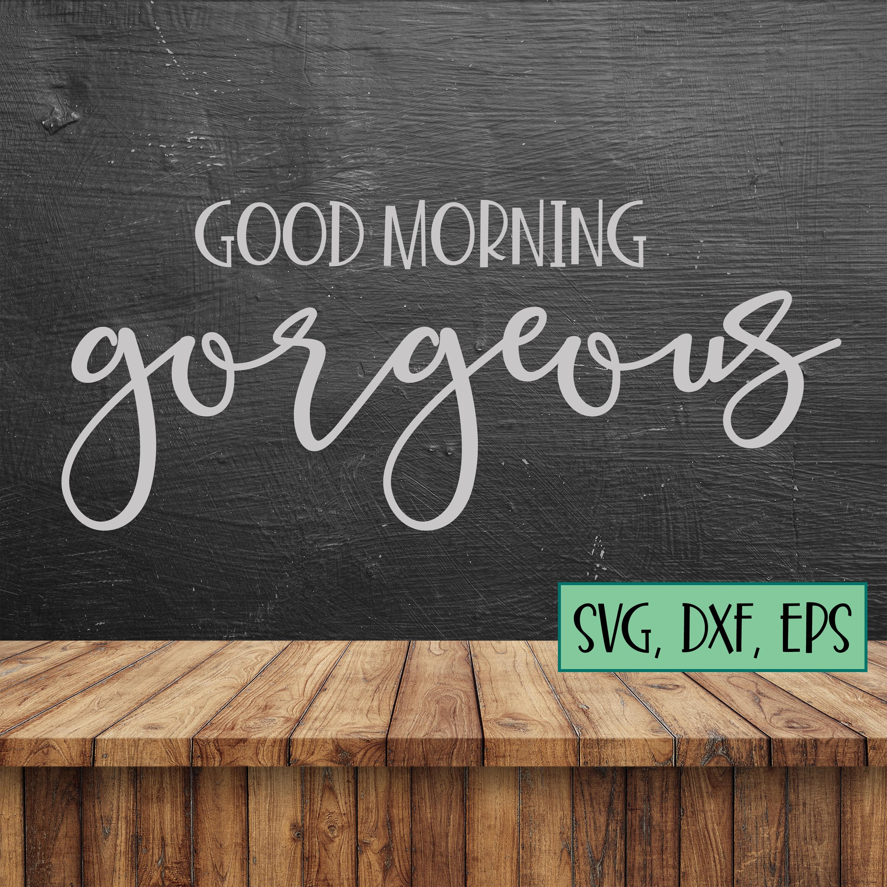 Digital Download Good Morning Gorgeous Cut File Svg Dxf Etsy