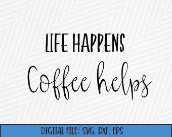 Digital Download -Life Happens Coffee Helps Cut File (svg, dxf, eps, png)- Life Happens svg- Java svg- Coffee Time svg - Coffee Beans svg