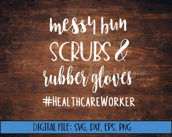 Digital Download -Messy Bun, Scrubs, & Rubber Gloves #HealthcareWorker -Cut File (svg, dxf, eps, png) - Healthcare Worker svg - Health svg