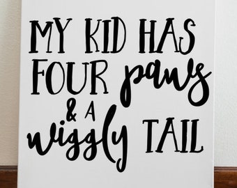 My Kid Has Four Paws & A Wiggly Tail - Digital Cut File (svg, dxf, eps, jpeg) - DIGITAL DOWNLOAD