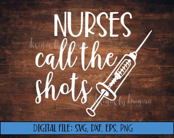 Nurses Call the Shots SVG file - Cut File (svg, dxf, eps, png) - Nurse SVG file - Nurse Gift - Registered Nurse svg - Nurse graduation gift
