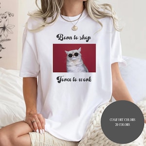 Comfort Colors® Born to shop, Force to work, Cute Animal Lover Shirt, Funny Animal Shirt, Animal Humor Tee, Cat lovers tee, cute cat tee