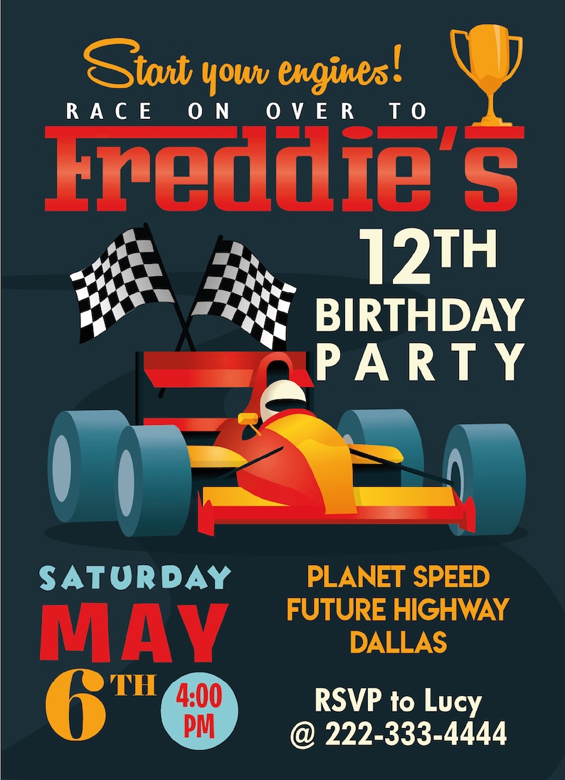 May include: A race car themed birthday party invitation for a 12th birthday. The invitation features a red race car with checkered flags and a trophy. The text reads "Start your engines! Race on over to Freddie's 12th Birthday Party. Saturday May 6th 4:00 PM. Planet Speed Future Highway Dallas. RSVP to Lucy @ 222-333-4444"
