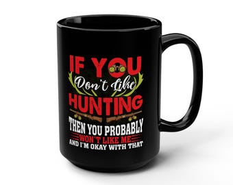 Hunting Enthusiast Black Mug, 15oz - If You Don't Like Hunting Coffee Mug, Gift for Hunter, Funny Hunting Mug, Hunting Lover Mug, Hunting