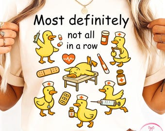Funny Nurse Duck PNG, Medical Humor Duck Design, Nurse Life Sublimation PNG, Cute Nurse Gift Shirt Design, Most Definitely Not All In A Row