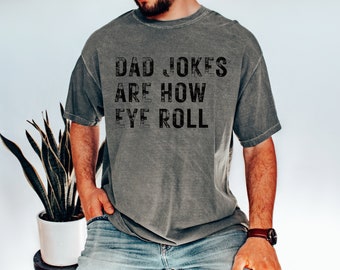 Dad Jokes Are How Eye Roll T-shirt, Funny Fathers Day Gift from Wife, Humor Shirt for Men, Dad Jokes Shirt, Funny Gifts for Men