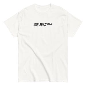 Stop The World I Want To Get Off T-Shirt – Minimalist Statement Tee, Funny Existential Shirt, Grunge Aesthetic, Edgy Streetwear, Unisex Tee