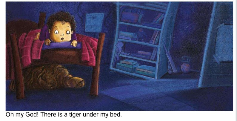 May include: Illustration of a child in bed, looking surprised. A tiger-shaped object is under the bed. The room is dimly lit with a bookshelf in the background. Text at the bottom reads, "Oh my God! There is a tiger under my bed."