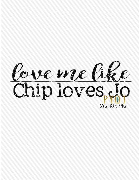 Love Me Like Chip Loves Jo Svg Dxf Png Etsy