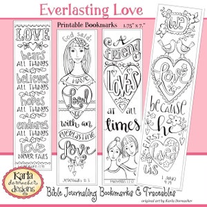 May include: Three black and white printable bookmarks with Bible verses and illustrations. The bookmarks are 1.75 inches wide by 7 inches tall. The first bookmark features the words "Love bears all things, believes all things, hopes all things, endures all things, love never fails." The second bookmark features the words "God said, I have loved you with an everlasting love." The third bookmark features the words "A friend loves at all times."