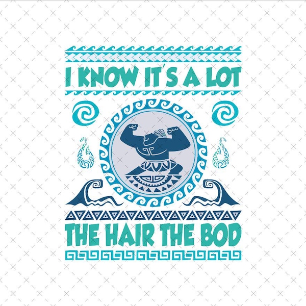Maui I Know Its a Lot The Hair The Bod, Instant Download PNG SVG, Polynesian Tribal Art, Shirt Sticker Print