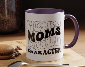 Weird Moms Build Character Mug, Gift for Mom, Funny Mom Gift, Mother's Day Humor Mug, Personalized Coffee Mug, Gift for Her, M0045